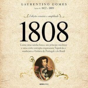 1808-Como-Uma-Rainha-Louca-Um-Principe-Medroso-E-Uma-Corte-Corrupta-Enganaram-Napoleao-E-Mudaram-A-Historia-De-Portugal-E-Do-Brasil-Audiolivro-gratis