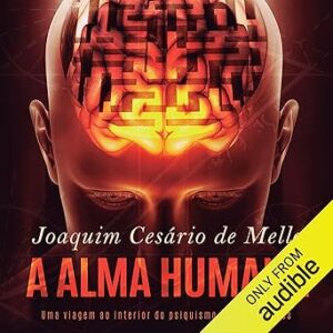 A-Alma-Humana-Uma-Viagem-Ao-Interior-Do-Psiquismo-E-A-Suas-Raizes-Audiolivro-gratis