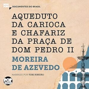 Aqueduto-Da-Carioca-E-Chafariz-Da-Praca-De-Dom-Pedro-II-Audiolivro-gratis