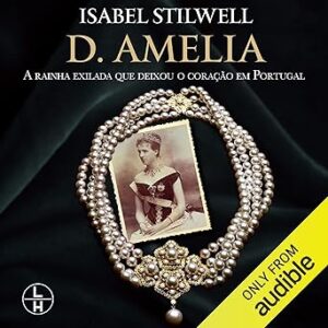 D.-Amelia-A-Rainha-Exilada-Que-Deixou-O-Coracao-Em-Portugal-Audiolivro-gratis
