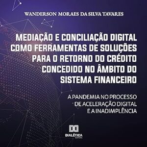 Mediacao-E-Conciliacao-Digital-Como-Ferramentas-De-Solucoes-Para-O-Retorno-Do-Credito-Concedido-No-Ambito-Do-Sistema-Financeiro-Audiolivro-gratis