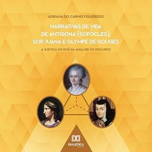 Narrativas-De-Vida-De-Antigona-Sor-Juana-E-Olympe-De-Gouges-A-Justica-No-Diva-Da-Analise-Do-Discurso-Audiolivro-gratis