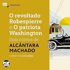 O-Revoltado-Robespierre-E-O-Patriota-Washington-Dois-Contos-De-Alcantara-Machado-Audiolivro-Gratis
